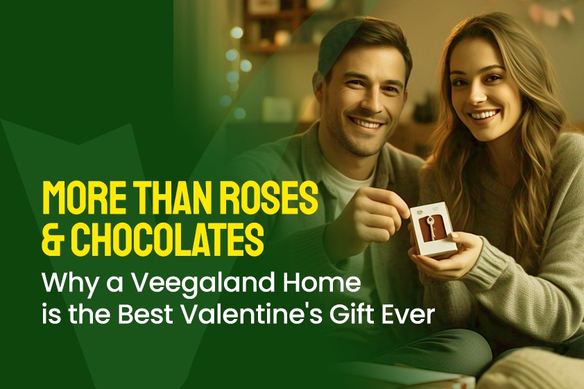 More than Roses & Chocolates: Why a Veegaland Home is the Best Valentine’s Gift Ever!<